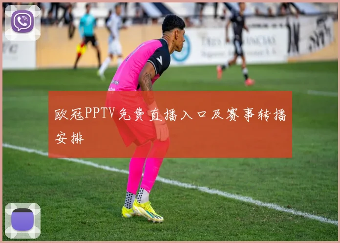 欧冠PPTV免费直播入口及赛事转播安排