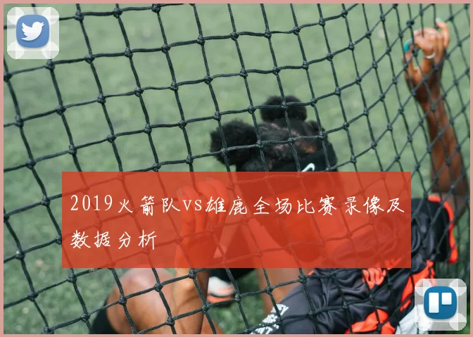 2019火箭队vs雄鹿全场比赛录像及数据分析
